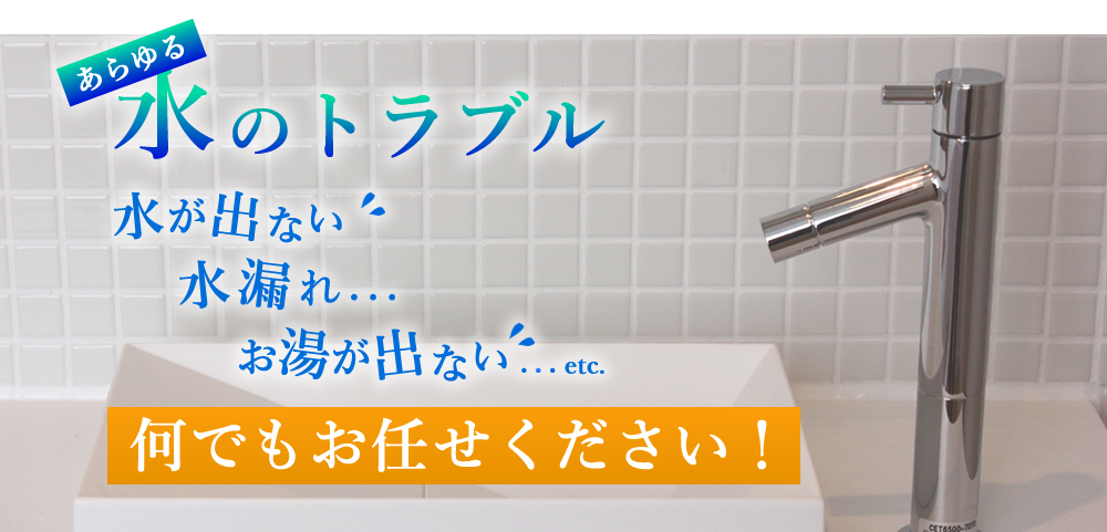 あらゆる水のトラブル「水が出ない、水漏れ、お湯が出ない...etc. 」何でもお任せください！